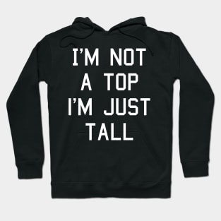 I'm Not A Top I'm Just Tall Hoodie